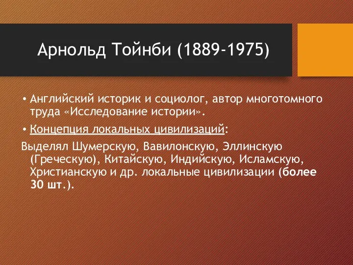 Арнольд Тойнби (1889-1975) Английский историк и социолог, автор многотомного труда «Исследование истории».