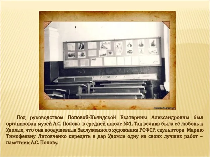Под руководством Поповой-Кьяндской Екатерины Александровны был организован музей А.С. Попова в средней