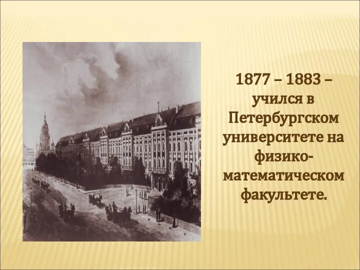1877 – 1883 – учился в Петербургском университете на физико-математическом факультете.