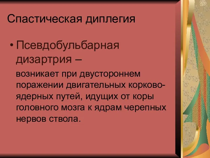 Спастическая диплегия Псевдобульбарная дизартрия – возникает при двустороннем поражении двигательных корково-ядерных путей,