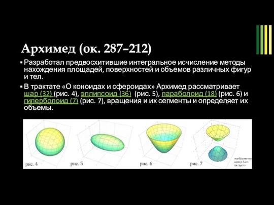 Архимед (ок. 287–212)) Разработал предвосхитившие интегральное исчисление методы нахождения площадей, поверхностей и