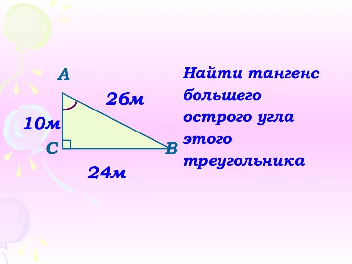А 26м 10м С В 24м Найти тангенс большего острого угла этого треугольника