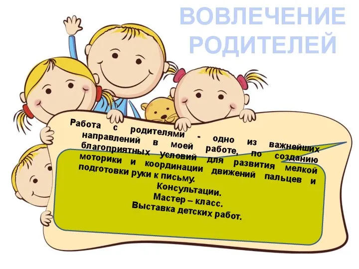 ВОВЛЕЧЕНИЕ РОДИТЕЛЕЙ Работа с родителями - одно из важнейших направлений в моей