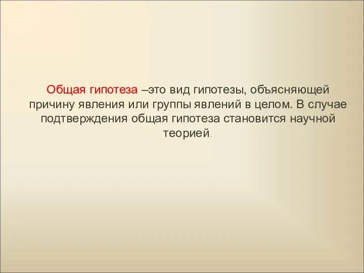 Общая гипотеза –это вид гипотезы, объясняющей причину явления или группы явлений в