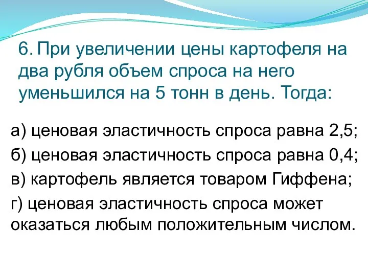 6. При увеличении цены картофеля на два рубля объем спроса на него