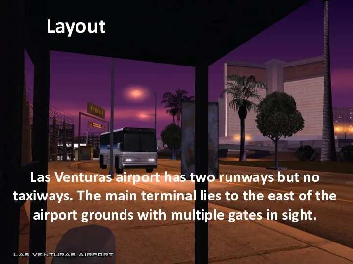 Layout Las Venturas airport has two runways but no taxiways. The main