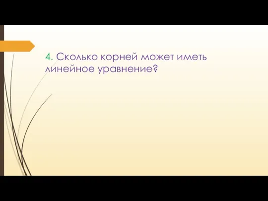 4. Сколько корней может иметь линейное уравнение?