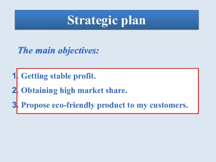 Strategic plan The main objectives: Getting stable profit. Obtaining high market share.