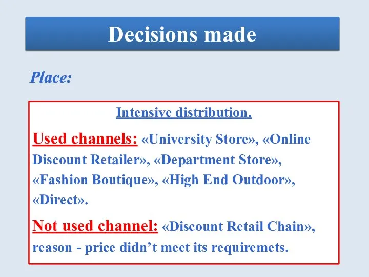 Decisions made Place: Intensive distribution. Used channels: «University Store», «Online Discount Retailer»,