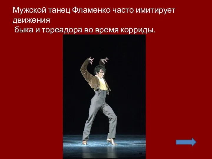 Мужской танец Фламенко часто имитирует движения быка и тореадора во время корриды.