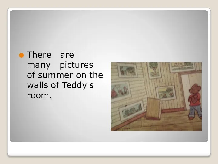 There are many pictures of summer on the walls of Teddy's room.