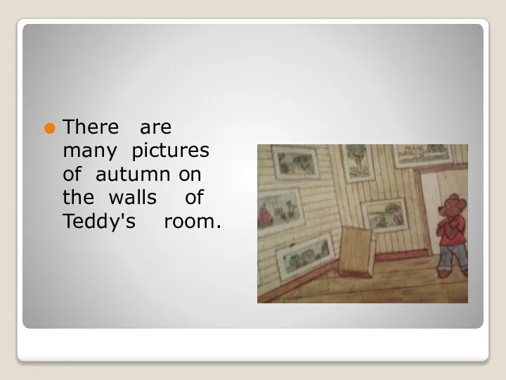 There are many pictures of autumn on the walls of Teddy's room.
