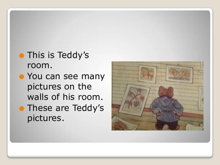 This is Teddy’s room. You can see many pictures on the walls