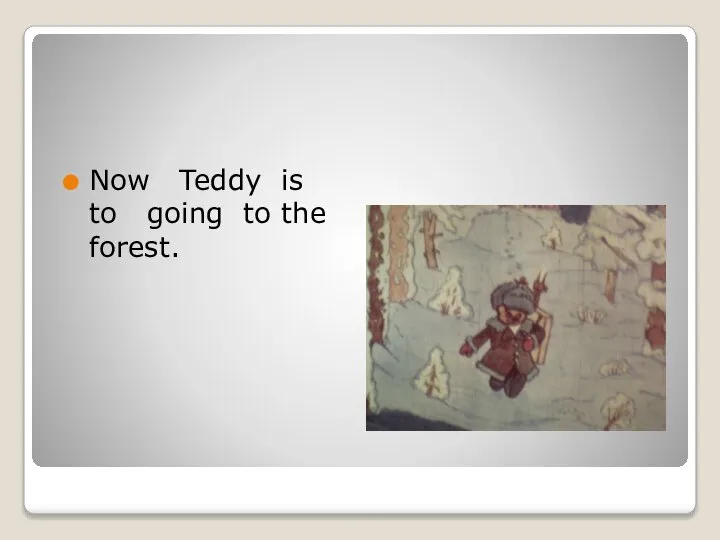 Now Teddy is to going to the forest.