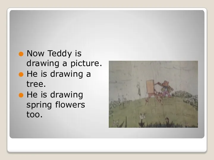 Now Teddy is drawing a picture. He is drawing a tree. He