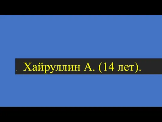 . Хайруллин А. (14 лет).