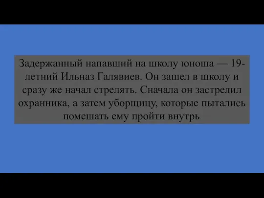 Задержанный напавший на школу юноша — 19-летний Ильназ Галявиев. Он зашел в