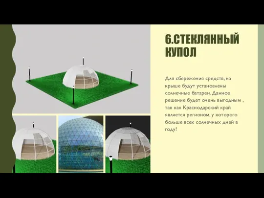 6.СТЕКЛЯННЫЙ КУПОЛ Для сбережения средств, на крыше будут установлены солнечные батареи. Данное