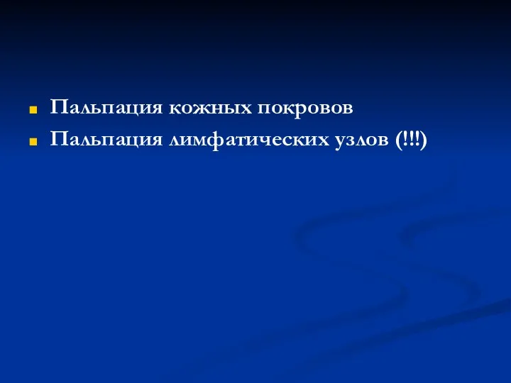 Пальпация кожных покровов Пальпация лимфатических узлов (!!!)