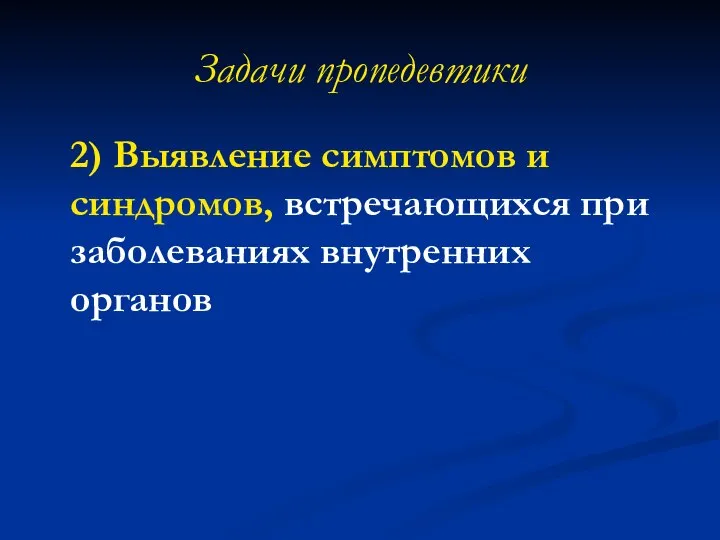 Задачи пропедевтики 2) Выявление симптомов и синдромов, встречающихся при заболеваниях внутренних органов