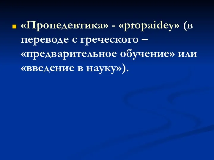 «Пропедевтика» - «propaidey» (в переводе с греческого – «предварительное обучение» или «введение в науку»).