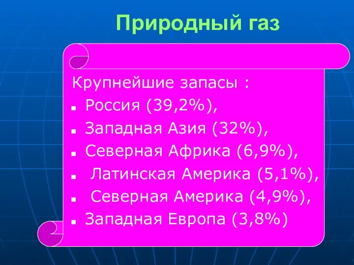 Природный газ Крупнейшие запасы : Россия (39,2%), Западная Азия (32%), Северная Африка