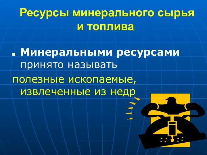 Ресурсы минерального сырья и топлива Минеральными ресурсами принято называть полезные ископаемые, извлеченные из недр