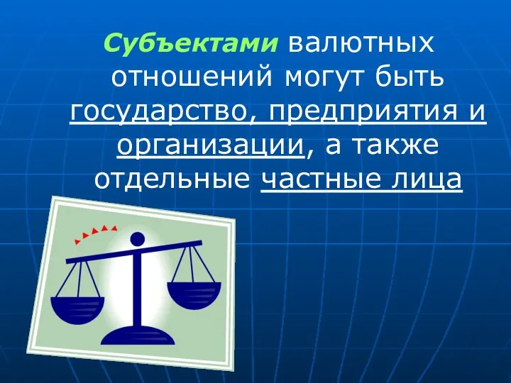 Субъектами валютных отношений могут быть государство, предприятия и организации, а также отдельные частные лица