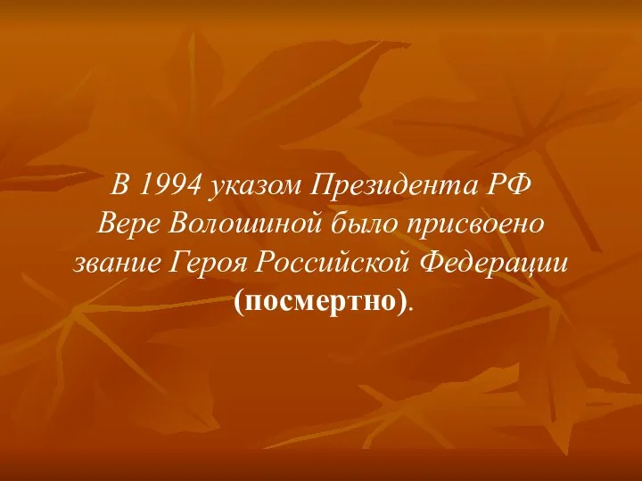 В 1994 указом Президента РФ Вере Волошиной было присвоено звание Героя Российской Федерации (посмертно).