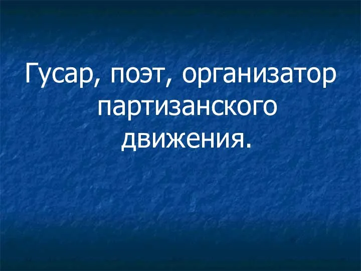 Гусар, поэт, организатор партизанского движения.