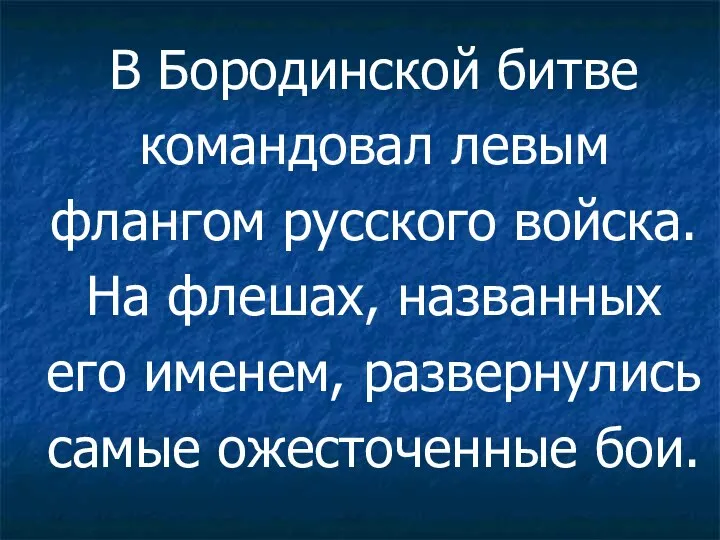 В Бородинской битве командовал левым флангом русского войска. На флешах, названных его