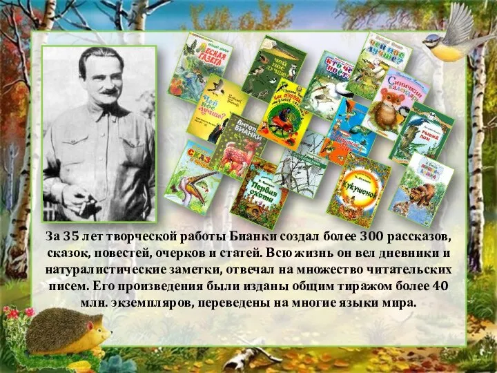 За 35 лет творческой работы Бианки создал более 300 рассказов, сказок, повестей,