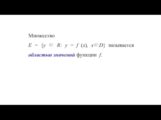 Множество E = {y ∈ R: y = f (x), x∈D} называется областью значений функции f.