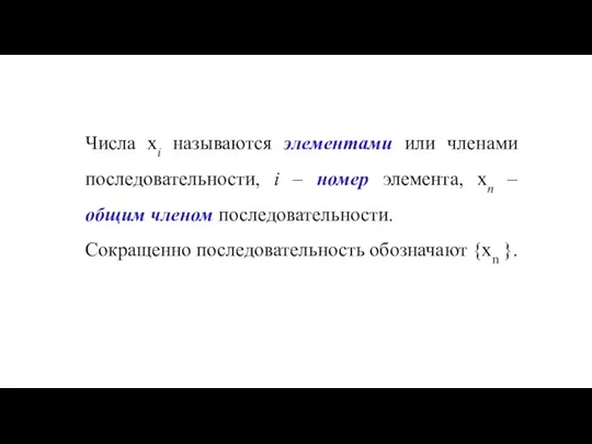 Числа хi называются элементами или членами последовательности, i – номер элемента, хn