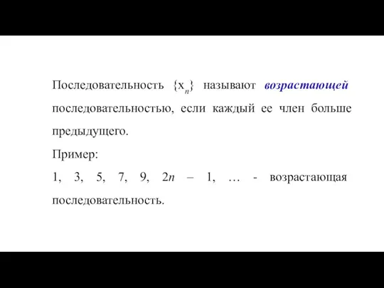 Последовательность {хn} называют возрастающей последовательностью, если каждый ее член больше предыдущего. Пример: