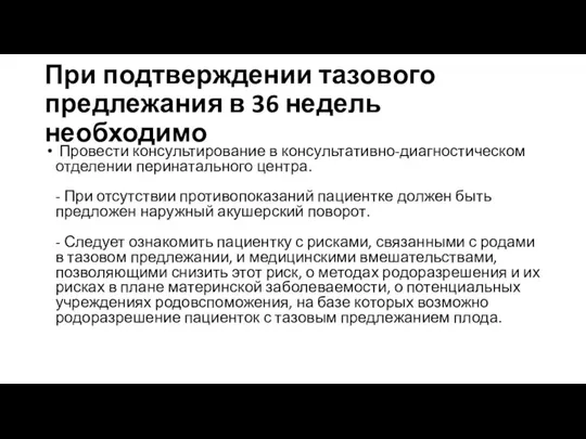 При подтверждении тазового предлежания в 36 недель необходимо Провести консультирование в консультативно-диагностическом