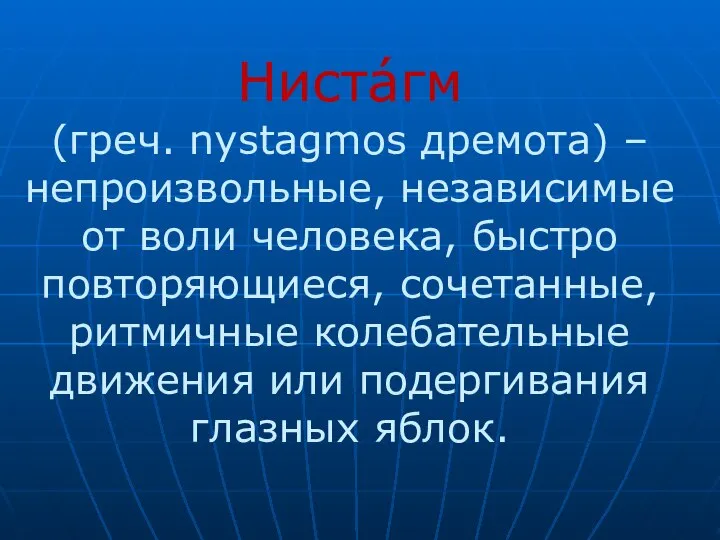 Ниста́гм (греч. nystagmos дремота) – непроизвольные, независимые от воли человека, быстро повторяющиеся,