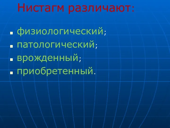 Нистагм различают: физиологический; патологический; врожденный; приобретенный.