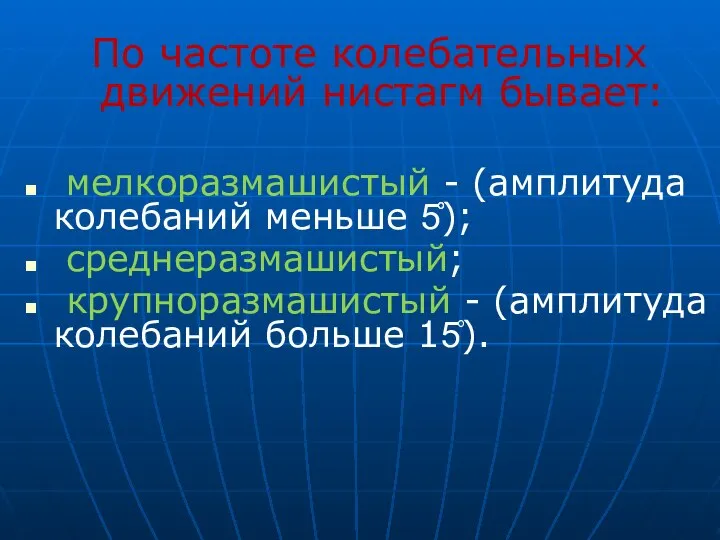 По частоте колебательных движений нистагм бывает: мелкоразмашистый - (амплитуда колебаний меньше 5̊̊);