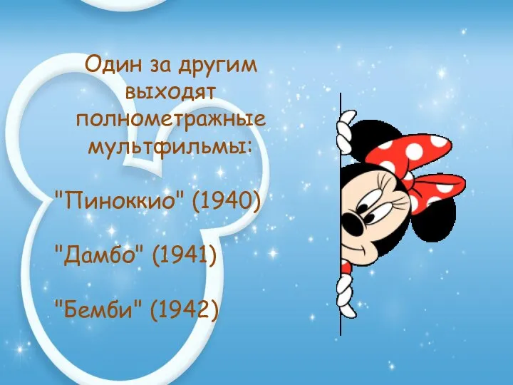 Один за другим выходят полнометражные мультфильмы: "Пиноккио" (1940) "Дамбо" (1941) "Бемби" (1942)