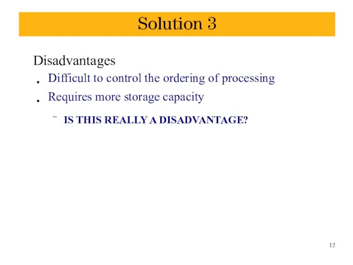 Solution 3 Disadvantages ● ● Difficult to control the ordering of processing