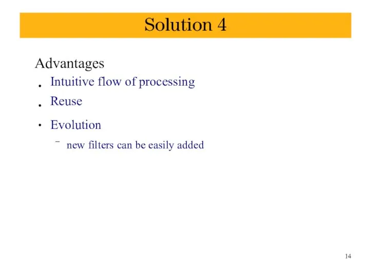 Solution 4 Advantages ● ● ● Intuitive flow of processing Reuse Evolution