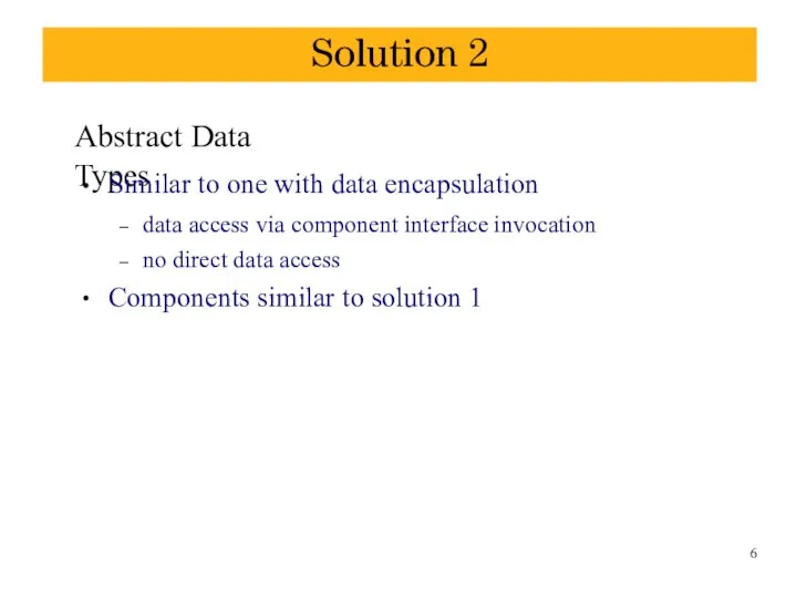 Solution 2 Abstract Data Types ● ● Similar to one with data