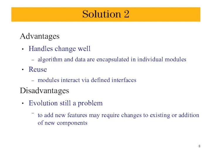 Solution 2 Advantages ● ● Handles change well algorithm and data are