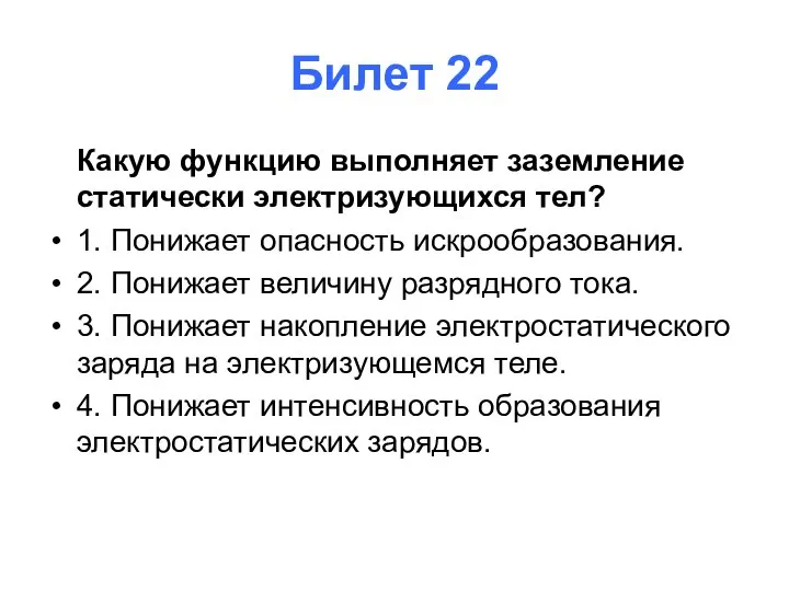 Билет 22 Какую функцию выполняет заземление статически электризующихся тел? 1. Понижает опасность