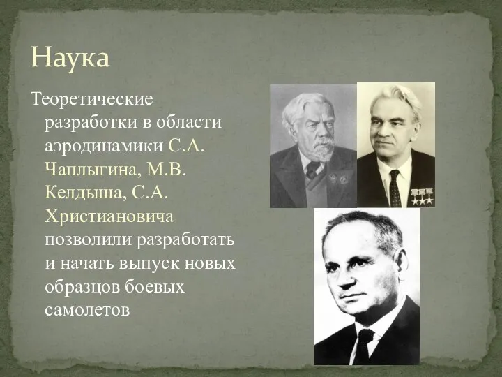 Наука Теоретические разработки в области аэродинамики С.А.Чаплыгина, М.В.Келдыша, С.А. Христиановича позволили разработать