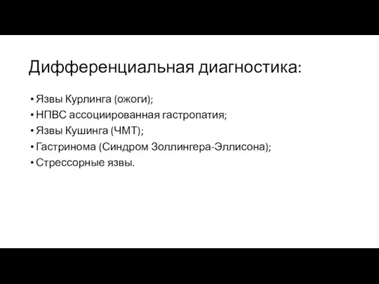 Дифференциальная диагностика: Язвы Курлинга (ожоги); НПВС ассоциированная гастропатия; Язвы Кушинга (ЧМТ); Гастринома (Синдром Золлингера-Эллисона); Стрессорные язвы.