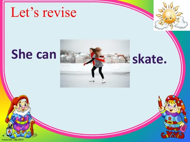 Let’s revise She can skate.