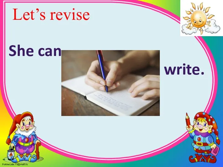 Let’s revise She can write.