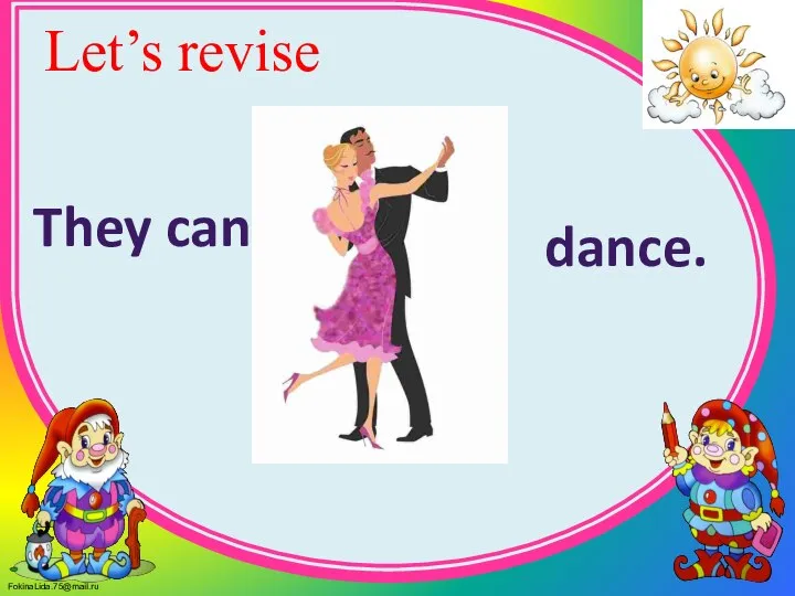 Let’s revise They can dance.